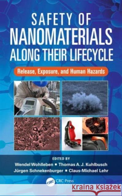 Safety of Nanomaterials Along Their Lifecycle: Release, Exposure, and Human Hazards Wendel Wohlleben Thomas Kuhlbusch Juergen Schnekenburger 9781466567863