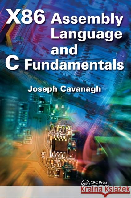 X86 Assembly Language and C Fundamentals Joseph Cavanagh 9781466568242 CRC Press