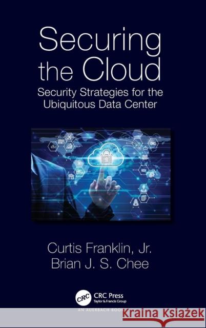 Securing the Cloud: Security Strategies for the Ubiquitous Data Center Curtis Frankli Brian Chee 9781466569201 Auerbach Publications