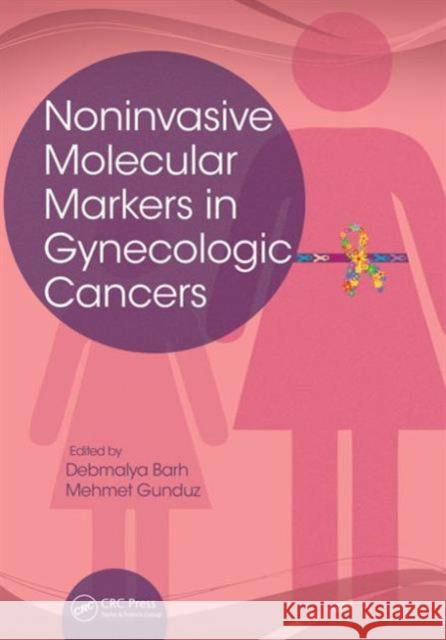 Noninvasive Molecular Markers in Gynecologic Cancers Debmalya Barh 9781466569386 CRC Press