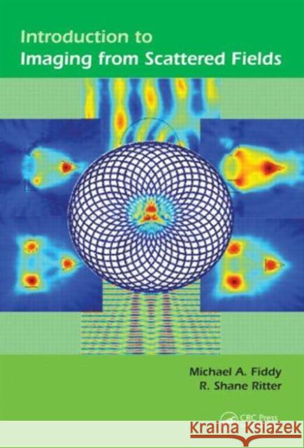 Introduction to Imaging from Scattered Fields Michael A. Fiddy R. Shane Ritter 9781466569584