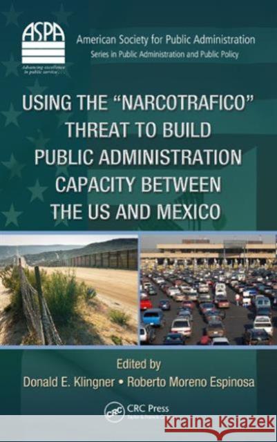 Using the Narcotrafico Threat to Build Public Administration Capacity Between the Us and Mexico Klingner, Donald E. 9781466571099 CRC Press