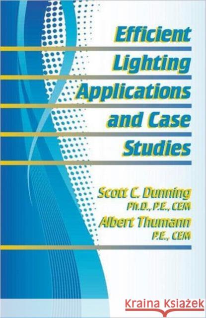 Efficient Lighting Applications and Case Studies Scott C. Dunning Albert Thumann 9781466571549 Fairmont Press