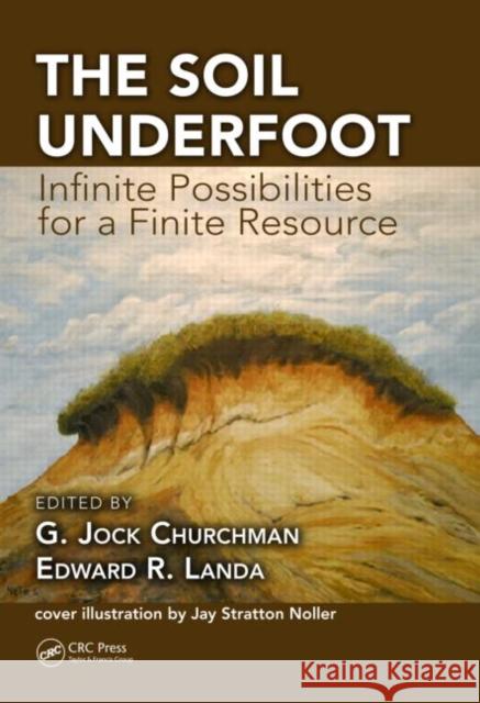 The Soil Underfoot: Infinite Possibilities for a Finite Resource Churchman, G. Jock 9781466571563 CRC Press
