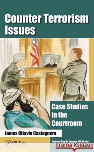 Counter Terrorism Issues: Case Studies in the Courtroom Castagnera, James Ottavio 9781466571921 CRC Press