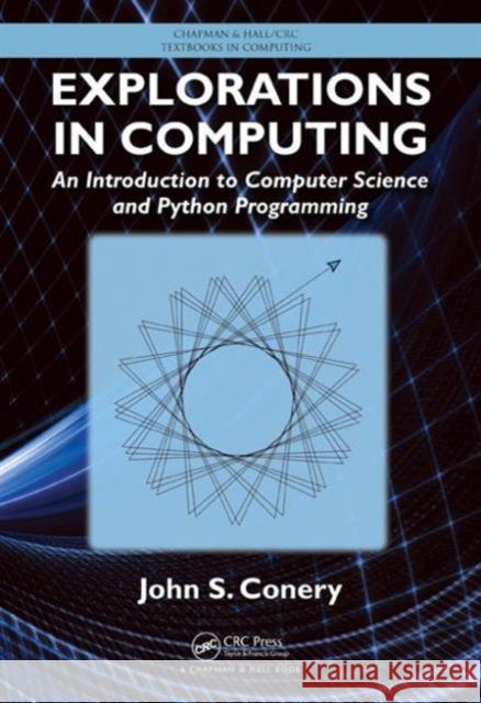 Explorations in Computing: An Introduction to Computer Science and Python Programming John S. Conery 9781466572447 CRC Press