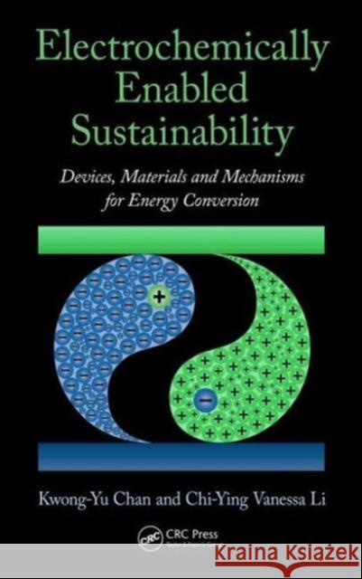 Electrochemically Enabled Sustainability: Devices, Materials and Mechanisms for Energy Conversion Chan, Kwong-Yu 9781466575431 CRC Press