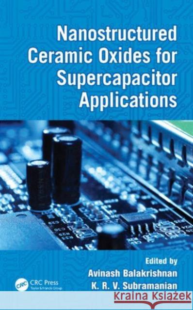 Nanostructured Ceramic Oxides for Supercapacitor Applications Avinash Balakrishnan K. R. V. Subramanian 9781466576902 CRC Press