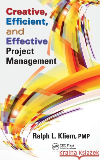 Creative, Efficient, and Effective Project Management Ralph L Kliem 9781466576926