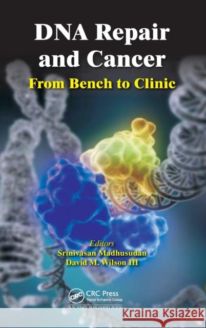 DNA Repair and Cancer: From Bench to Clinic Madhusudan, Srinivasan 9781466577435 CRC Press