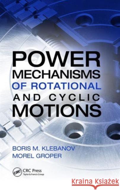Power Mechanisms of Rotational and Cyclic Motions Boris M. Klebanov Morel Groper 9781466577640 CRC Press