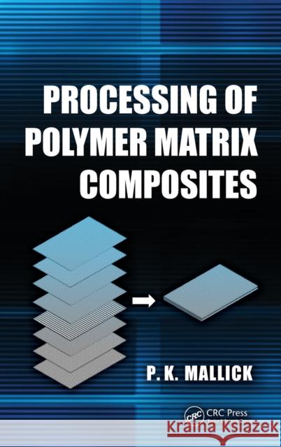 Processing of Polymer Matrix Composites P. K. Mallick 9781466578227