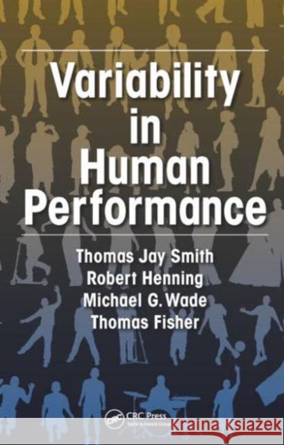 Variability in Human Performance Thomas Jay Smith Robert A Henning Michael G. Wade 9781466579712