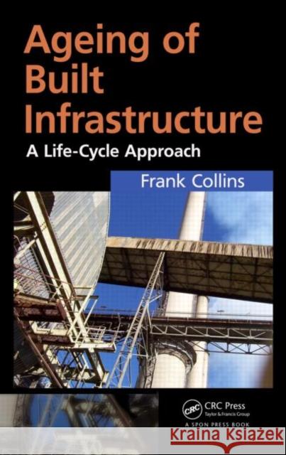 Ageing of Infrastructure: A Life-Cycle Approach Frank Collins 9781466580855