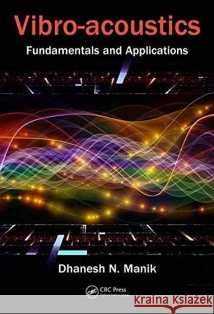 Vibro-Acoustics: Fundamentals and Applications Dhanesh N. Manik 9781466580930 CRC Press