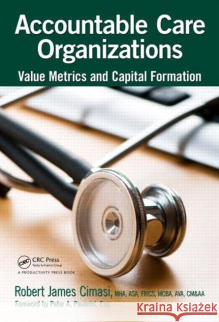 Accountable Care Organizations: Value Metrics and Capital Formation Cimasi, Robert James 9781466581838 Productivity Press