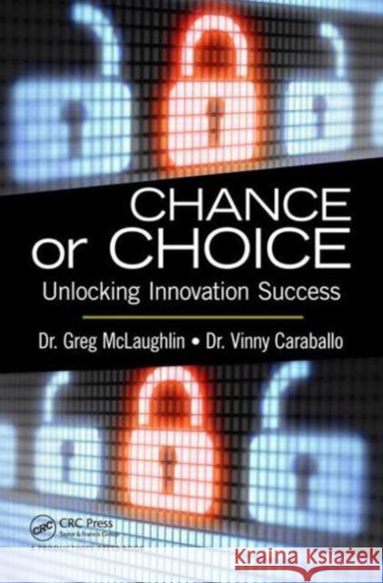 Chance or Choice: Unlocking Innovation Success McLaughlin, Greg 9781466581869 0