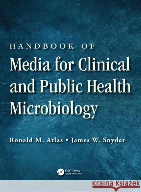Handbook of Media for Clinical and Public Health Microbiology Ronald M. Atlas James W. Snyder 9781466582927