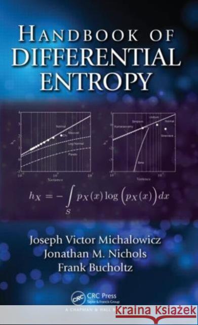 Handbook of Differential Entropy Joseph Victor Michalowicz Jonathan M. Nichols Frank Bucholtz 9781466583160 CRC Press