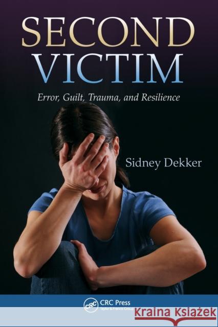 Second Victim: Error, Guilt, Trauma, and Resilience Dekker, Sidney 9781466583412