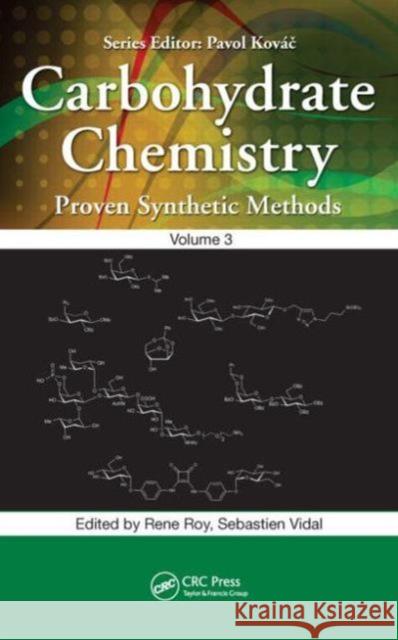 Carbohydrate Chemistry: Proven Synthetic Methods, Volume 3 Rene Roy Sebastien Vidal 9781466583573 CRC Press