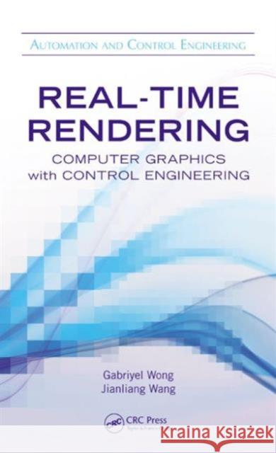 Real-Time Rendering: Computer Graphics with Control Engineering Wong, Gabriyel 9781466583597 0
