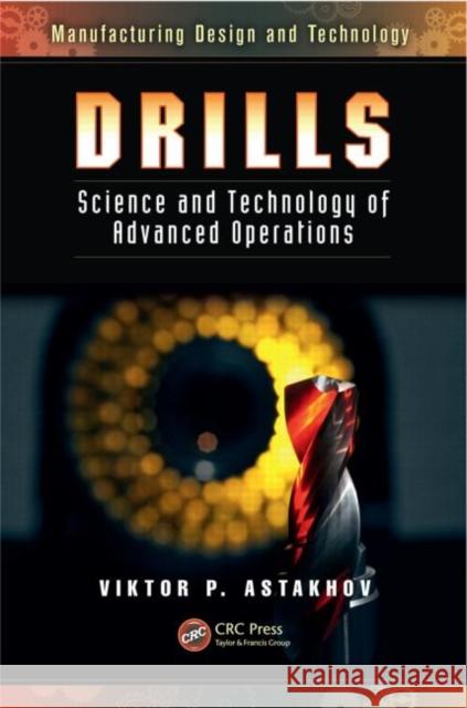 Drills: Science and Technology of Advanced Operations. Viktor P. Astakhov Astakhov, Viktor P. 9781466584341 Taylor and Francis