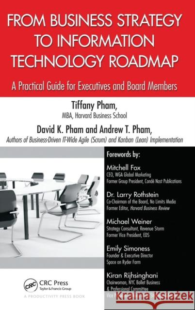 From Business Strategy to Information Technology Roadmap: A Practical Guide for Executives and Board Members Pham, Tiffany 9781466585027 0