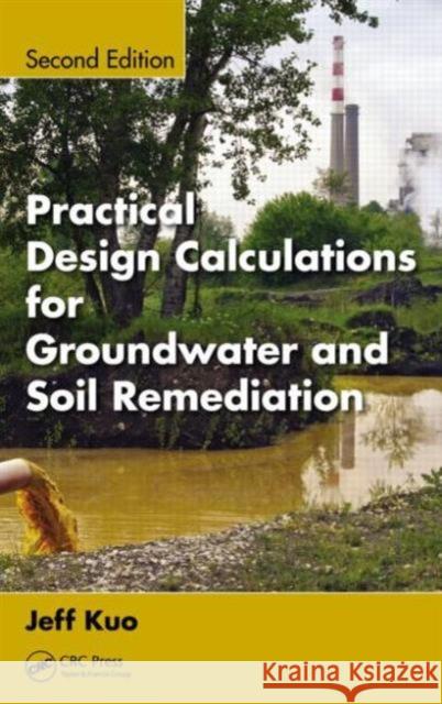 Practical Design Calculations for Groundwater and Soil Remediation Jih-Fen (Jeff) Kuo 9781466585232 CRC Press