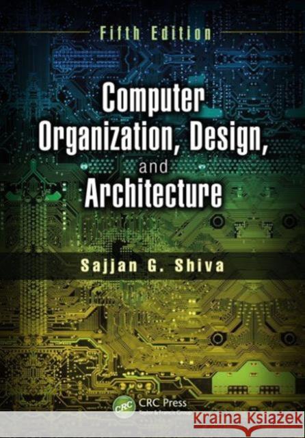 Computer Organization, Design, and Architecture, Fifth Edition Sajjan G Shiva 9781466585546 Taylor & Francis