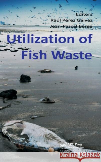 Utilization of Fish Waste Raul Perez Galvez Jean-Pascal Berge 9781466585799