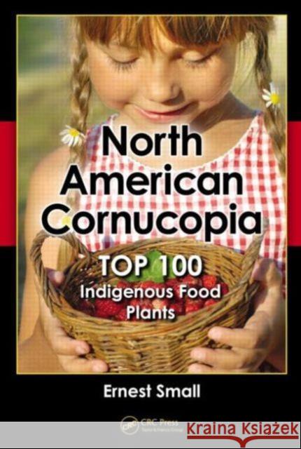 North American Cornucopia: Top 100 Indigenous Food Plants Small, Ernest 9781466585928 CRC Press Inc