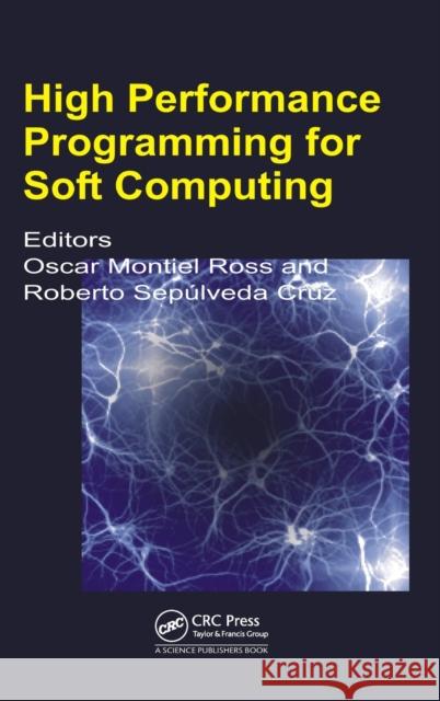 High Performance Programming for Soft Computing Oscar Humberto Montiel Ross Roberto Sepulveda 9781466586017 CRC Press