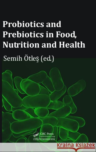 Probiotics and Prebiotics in Food, Nutrition and Health Semih Otles 9781466586239