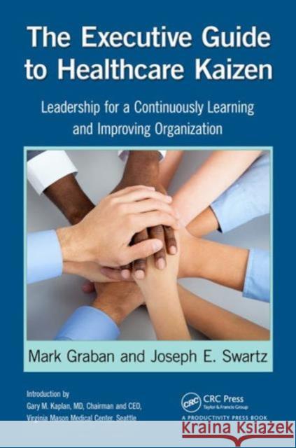 The Executive Guide to Healthcare Kaizen: Leadership for a Continuously Learning and Improving Organization Graban, Mark 9781466586413 0