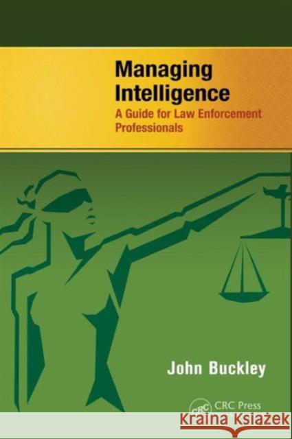 Managing Intelligence: A Guide for Law Enforcement Professionals Buckley, John 9781466586420 CRC Press