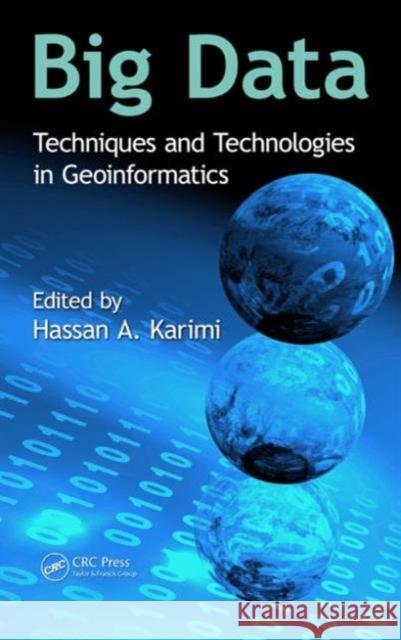 Big Data: Techniques and Technologies in Geoinformatics Karimi, Hassan A. 9781466586512