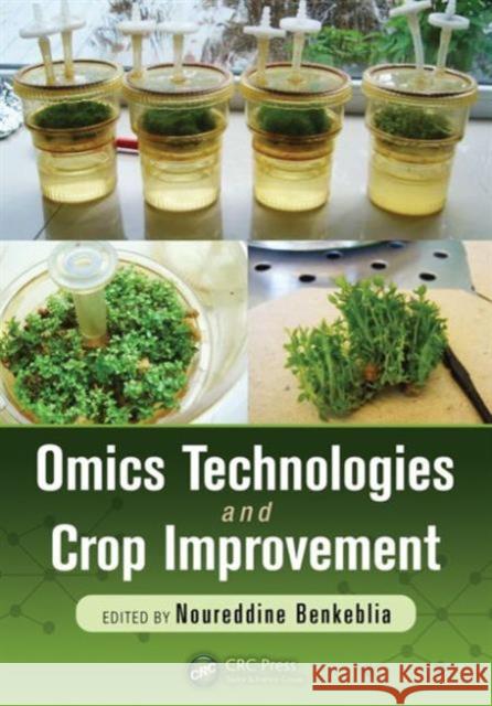 Omics Technologies and Crop Improvement Noureddine Benkeblia 9781466586680 CRC Press