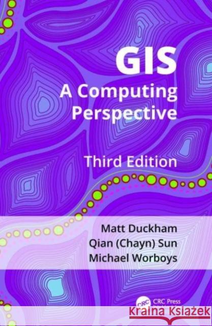 GIS: A Computing Perspective, Third Edition Michael F. Worboys Matt Duckham 9781466587199 Taylor & Francis Inc