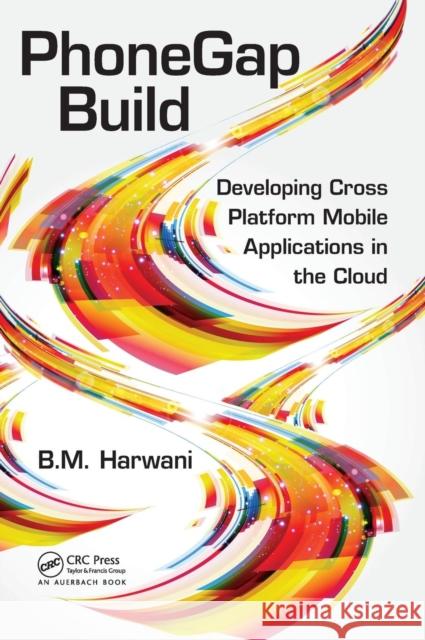 Phonegap Build: Developing Cross Platform Mobile Applications in the Cloud Harwani, Bintu 9781466589742 Auerbach Publications