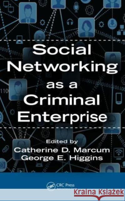 Social Networking as a Criminal Enterprise Catherine D. Marcum George Higgins 9781466589797