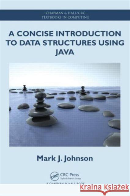 A Concise Introduction to Data Structures Using Java Johnson, Mark J. 9781466589896 CRC Press