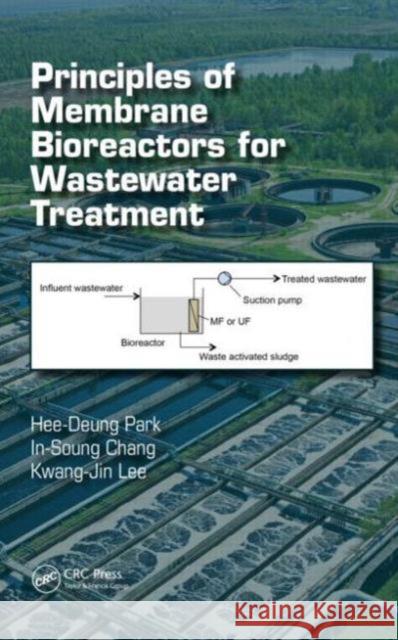 Principles of Membrane Bioreactors for Wastewater Treatment Hee-Deung Park In-Soung Chang Kwang-Jin Lee 9781466590373