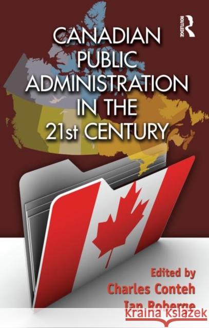 Canadian Public Administration in the 21st Century Charles Conteh Ian Roberge 9781466591714 CRC Press