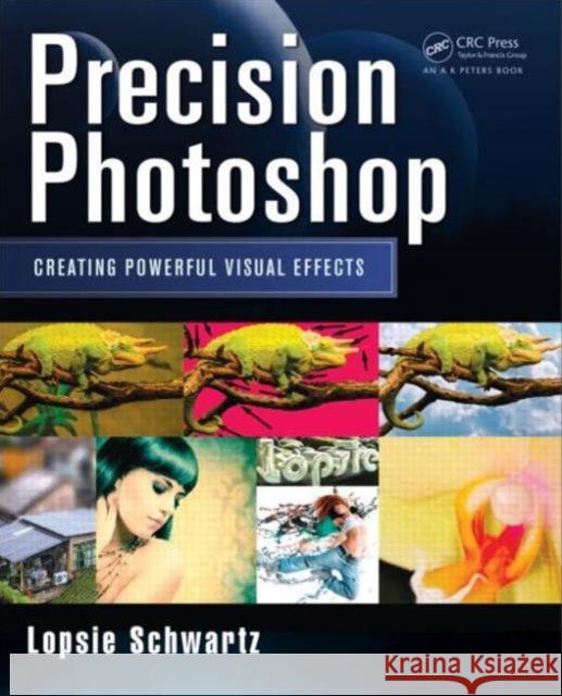 Precision Photoshop: Creating Powerful Visual Effects Lopsie Schwartz 9781466591752 AK Peters