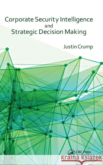 Corporate Security Intelligence and Strategic Decision Making Justin Crump 9781466592704 CRC Press