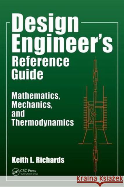 Design Engineer's Reference Guide: Mathematics, Mechanics, and Thermodynamics Richards, Keith L. 9781466592858 CRC Press