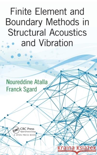 Finite Element and Boundary Methods in Structural Acoustics and Vibration Noureddine Atalla Franck Sgard 9781466592872