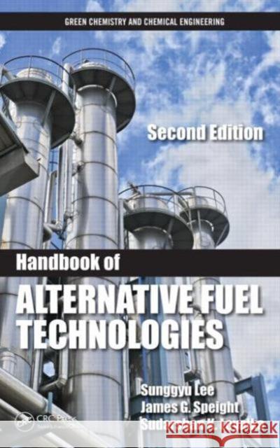 Handbook of Alternative Fuel Technologies Sunggyu Lee James G. Speight Sudarshan K. Loyalka 9781466594562 CRC Press