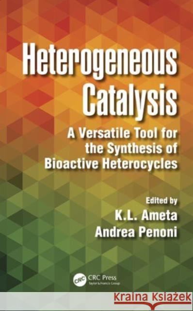 Heterogeneous Catalysis: A Versatile Tool for the Synthesis of Bioactive Heterocycles K.L. Ameta, Ph.D. Penoni Andrea  9781466594821 Taylor and Francis